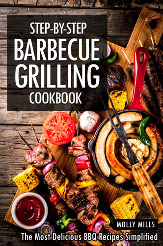 Step-by-Step Barbecue Grilling Cookbook: The Most Delicious BBQ Recipes Simplified