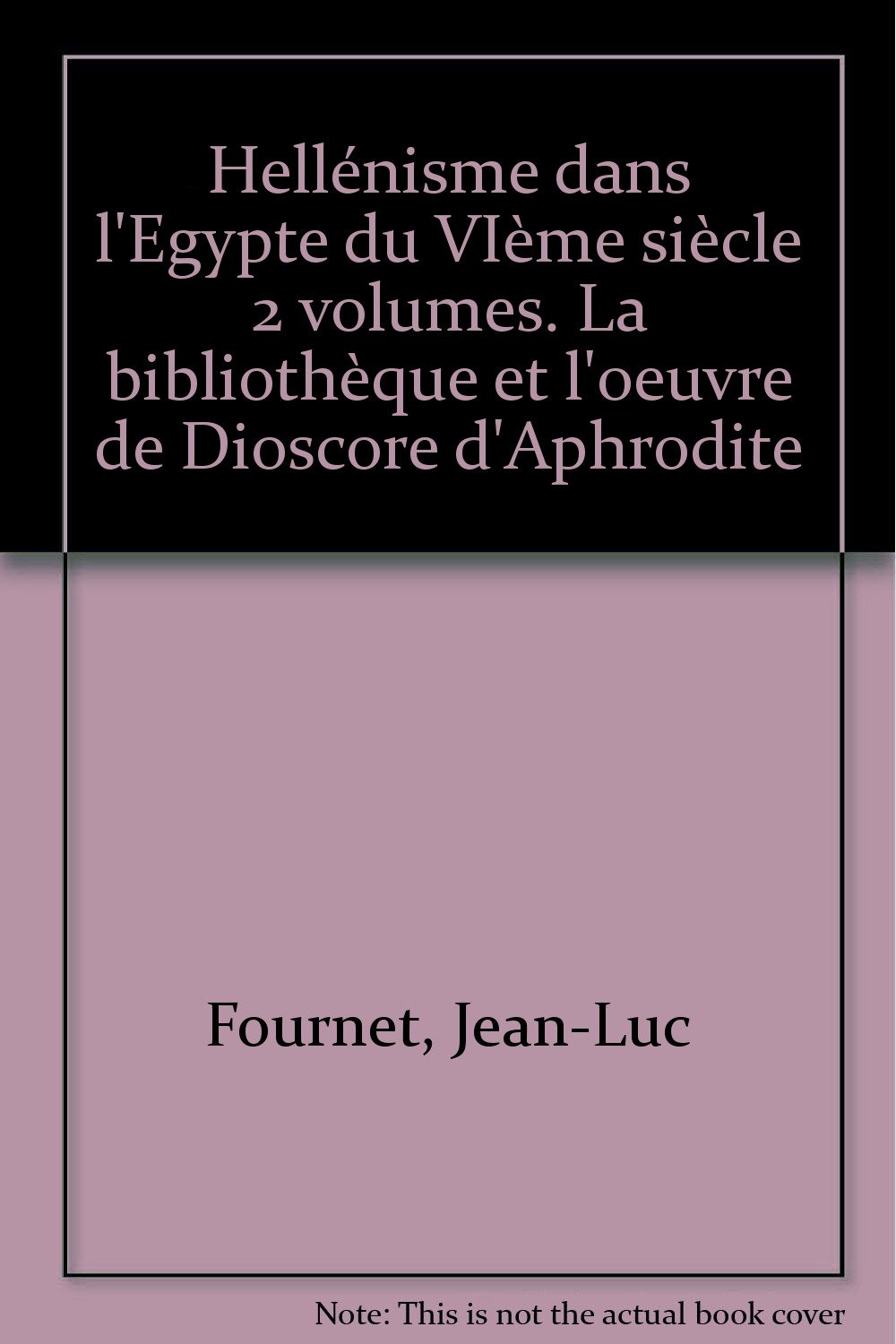 Hellénisme dans l'Égypte du VIe siècle: la bibliothèque et l'oeuvre de Dioscore d'Aphrodité