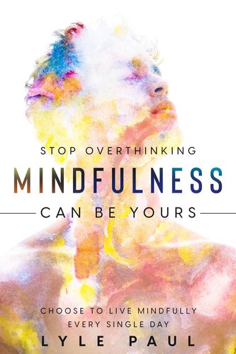 Stop Overthinking Mindfulness Can Be Yours - Choose To Live Mindfully Every Single Day