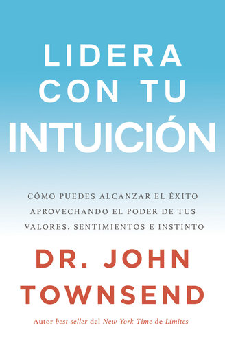 Lidera con tu intuición: Cómo puedes alcanzar el éxito aprovechando el poder de tus valores, sentimientos e instinto