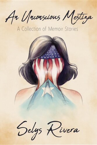 An Unconscious Mestiza: A Collection of Memoir Stories