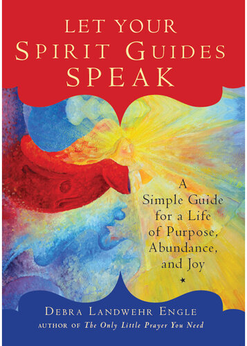 Let Your Spirit Guides Speak: A Simple Guide for a Life of Purpose, Abundance, and Joy