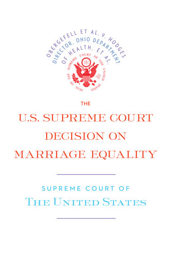 The U.S. Supreme Court Decision on Marriage Equality: The complete decision, including dissenting opinions