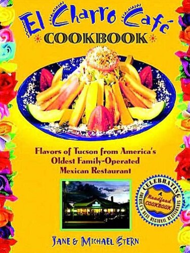 El Charro Caft Cookbook: Flavors of Tucson from America's Oldest Family-Operated Mexican Restaurant