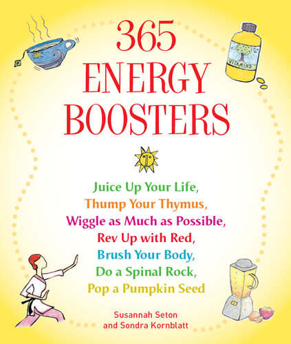 365 Energy Boosters: Juice Up Your Life, Thump Your Thymus, Wiggle as Much as Possible, Rev Up with Red, Brush Your Body, Do a Spinal Rock, Pop a Pumpkin Seed