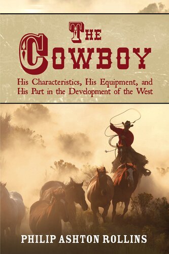 The Cowboy: His Characteristics, His Equipment, and His Part in the Development of the West