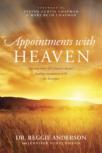 Appointments with Heaven: The True Story of a Country Doctor's Healing Encounters with the Hereafter