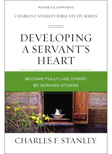 Developing a Servant's Heart: Become Fully Like Christ by Serving Others