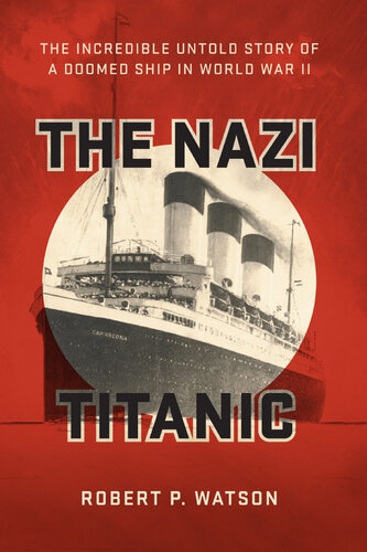 The Nazi Titanic: The Incredible Untold Story of a Doomed Ship in World War II