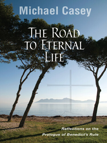 The Road to Eternal Life: Reflections on the Prologue of Benedict's Rule