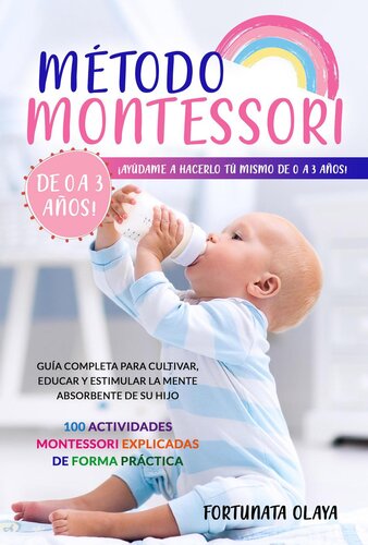 Método Montessori: ¡Ayúdame a hacerlo tú mismo de 0 a 3 años! Guía completa para cultivar, educar y estimular la mente absorbente de su hijo. 100 actividades Montessori explicadas de forma práctica