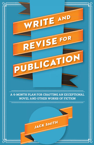 Write and Revise for Publication: A 6-Month Plan for Crafting an Exceptional Novel and Other Works of Fiction