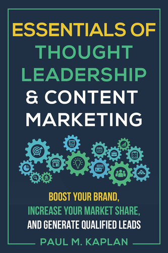 Essentials of Thought Leadership and Content Marketing: Boost Your Brand, Increase Your Market Share, and Generate Qualified Leads