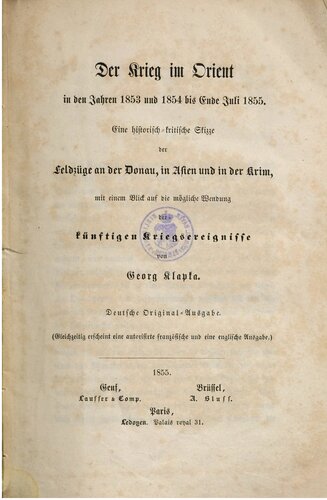 Der Krieg im Orient in den Jahren 1853 und 1854 bis Ende Juli 1855 : Eine historisch-kritische Skizze der Feldzüge an der Donau, in der Asien und der Krim, mit einem Blick auf die mögliche Wendung der künftigen Kriegsereignisse