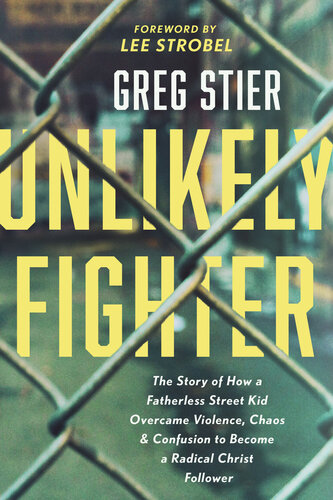 Unlikely Fighter: The Story of How a Fatherless Street Kid Overcame Violence, Chaos, and Confusion to Become a Radical Christ Follower