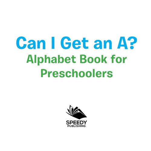 Can I Get an A? Alphabet Book for Preschoolers: Phonics for Kids Pre-K Edition