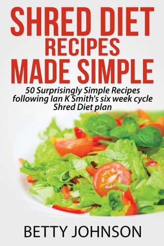 Shred Diet Recipes Made Simple: 50 Surprisingly Simple Recipes following Ian K Smith's six week cycle Shred Diet plan