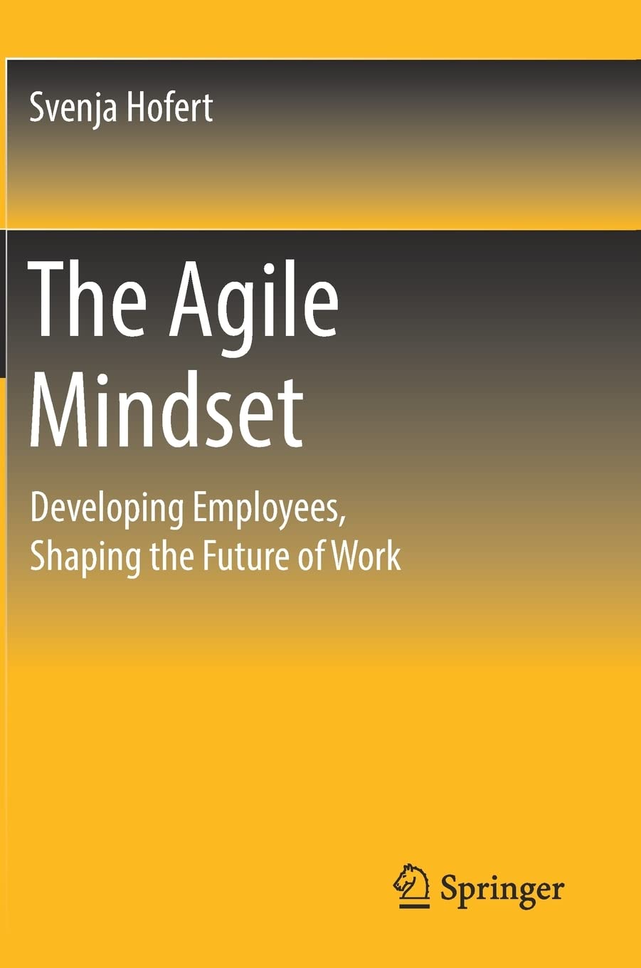 The Agile Mindset: Developing Employees, Shaping the Future of Work