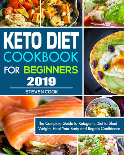 Keto Diet Cookbook For Beginners 2019: The Complete Guide to Ketogenic Diet to Shed Weight, Heal Your Body and Regain Confidence