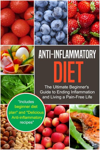 Anti-Inflammatory Diet: The Ultimate Beginner's Guide to Ending Inflammation and Living a Pain-Free Life