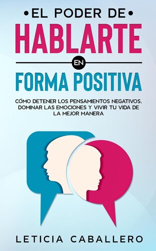 El poder de hablarte en forma positiva: Cómo detener los pensamientos negativos, dominar las emociones y vivir tu vida de la mejor manera