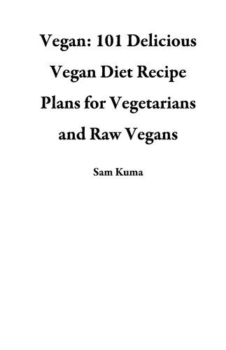 Vegan: 101 Delicious Vegan Diet Recipe Plans for Vegetarians and Raw Vegans