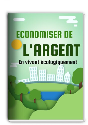 Economiser de l'Argent: En vivant écologiquement