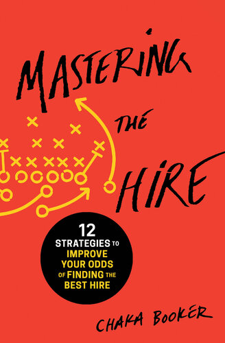 Mastering the Hire: 12 Strategies to Improve Your Odds of Finding the Best Hire