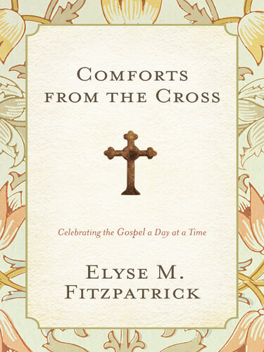 Comforts from the Cross: Celebrating the Gospel One Day at a Time