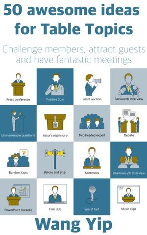 50 awesome ideas for table topics: Challenge members, attract guests and have fantastic meetings