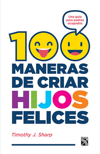 100 maneras de criar hijos felices: Una guía para padres ocupados