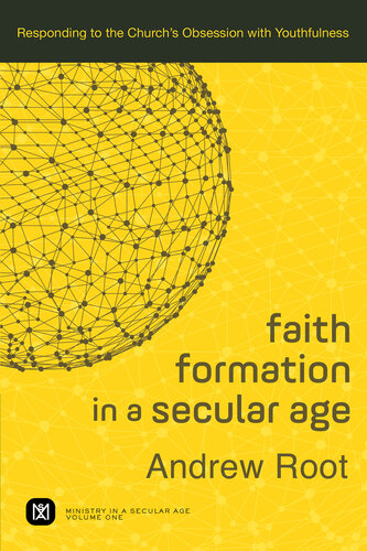 Faith Formation in a Secular Age--Volume 1: Responding to the Church's Obsession with Youthfulness