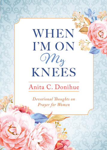 When I'm On My Knees--20th Anniversary Edition: Devotional Thoughts on Prayer for Women