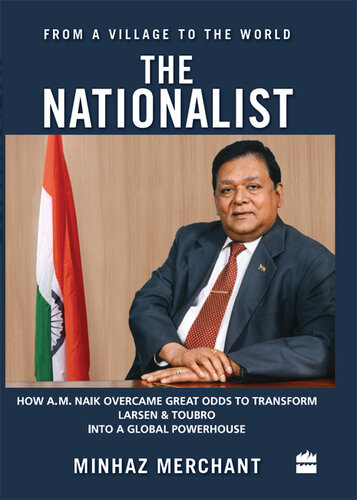 The Nationalist: How A.M. Naik Overcame Great Odds to Transform Larsen & Toubro into a Global Powerhouse