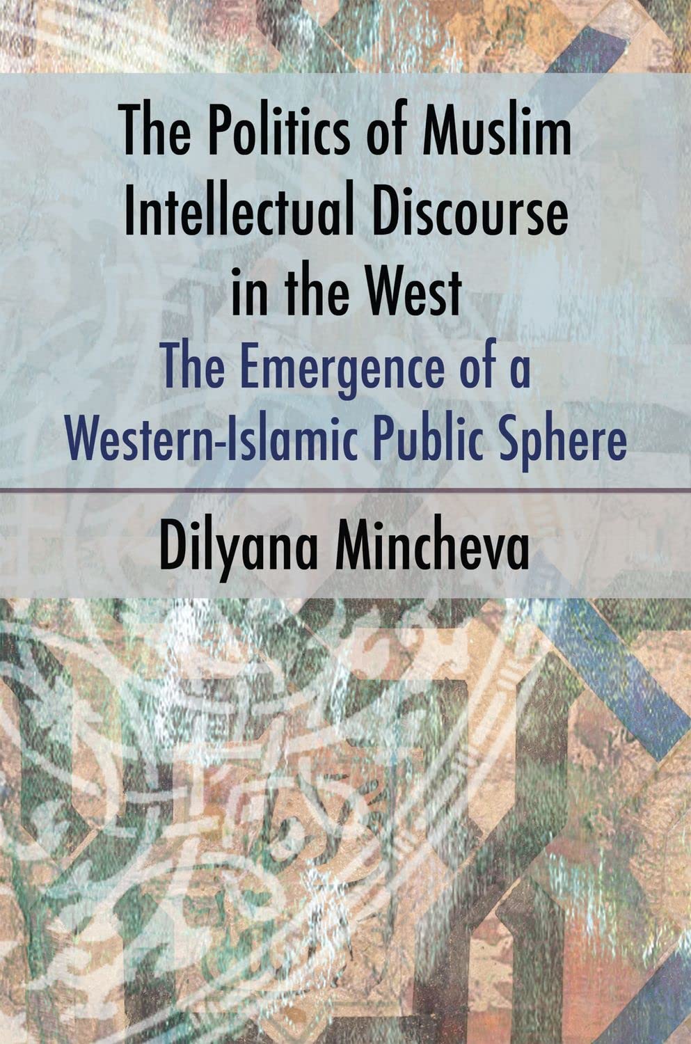 The Politics of Muslim Intellectual Discourse in the West: The Emergence of a Western-Islamic Public Sphere