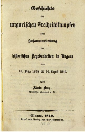 Geschichte des ungarischen Freiheitskampfes oder Zusammenstellung der historischen Begebenheiten in Ungarn vom 15. März1848 bis 14. August 1849