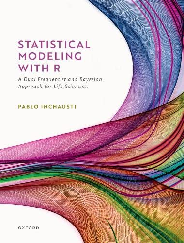 Statistical Modeling With R: a dual frequentist and Bayesian approach for life scientists