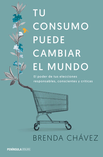 Tu consumo puede cambiar el mundo: El poder de tus elecciones responsables, conscientes y críticas