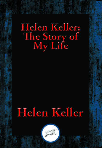 Helen Keller: The Story of My Life: The Story of My Life' by Helen Keller with 'Her Letters' (1887-1901) and 'A Supplementary Account of Her Education'