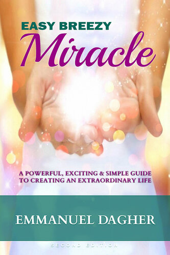 Easy Breezy Miracle: A Powerful, Exciting & Simple Guide to Creating an Extraordinary Life