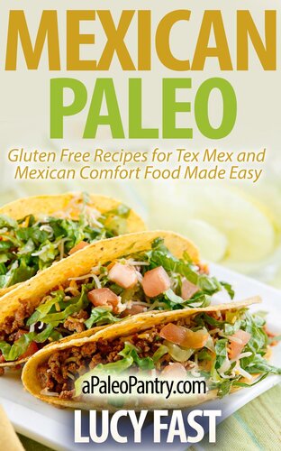 Mexican Paleo: Gluten Free Recipes for Tex Mex and Mexican Comfort Food Made Easy