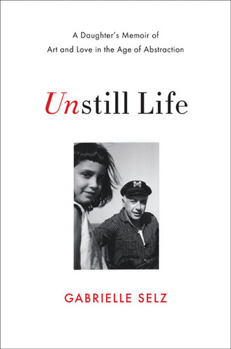 Unstill Life: A Daughter's Memoir of Art and Love in the Age of Abstraction