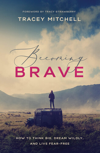 Becoming Brave: How to Think Big, Dream Wildly, and Live Fear-Free