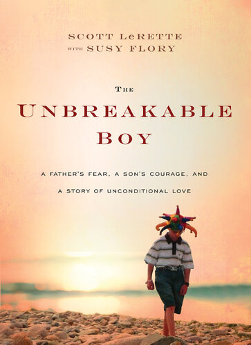 The Unbreakable Boy: A Father's Fear, a Son's Courage, and a Story of Unconditional Love