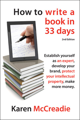 How to Write a Book in 33 Days: Establish yourself as an expert, develop your brand, protect your Intellectual Property (IP) and make more money