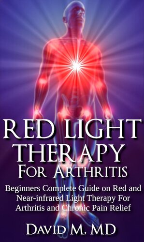 Red Light Therapy For Arthritis: Beginners Complete Guide on Red and Near-infrared light Therapy For Arthritis and Chronic Pain Relief.