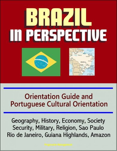 Brazil in Perspective: Orientation Guide and Portuguese Cultural Orientation: Geography, History, Economy, Society, Security, Military, Religion, Sao Paulo, Rio de Janeiro, Guiana Highlands, Amazon