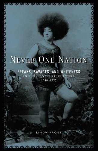 Never one nation: freaks, savages, and whiteness in U.S. popular culture, 1850–1877