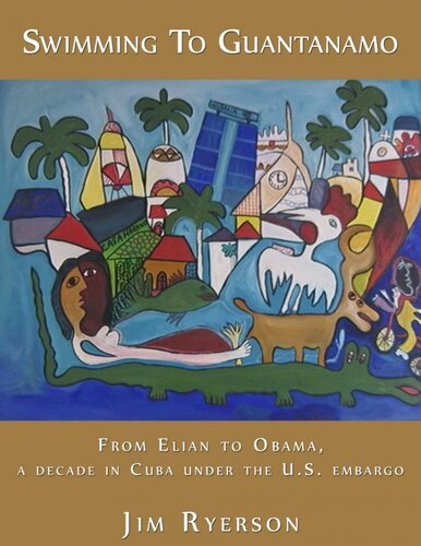 Swimming to Guantanamo: From Elian to Obama A Decade in Cuba Under the U.S. Embargo