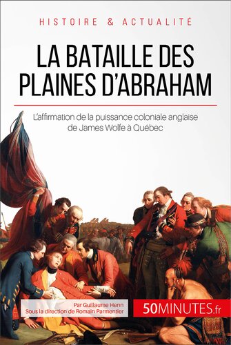 La bataille des plaines d'Abraham: L'affirmation de la puissance coloniale anglaise de James Wolfe à Québec